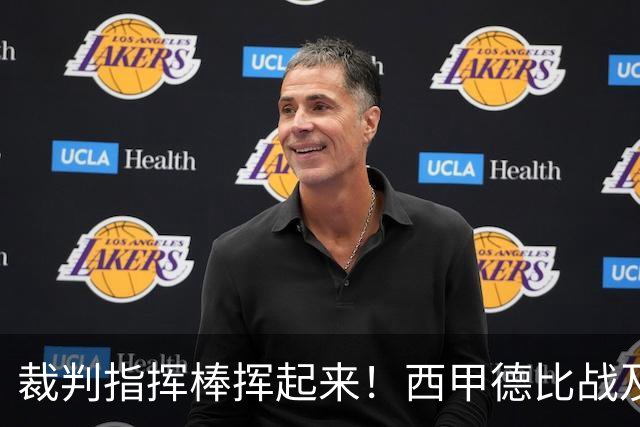 裁判指挥棒挥起来！西甲德比战及赛程安排大揭秘